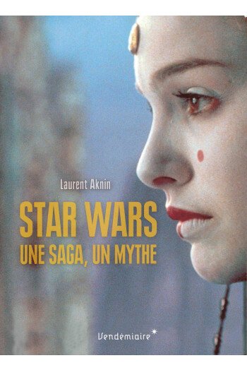 Star Wars : une saga, un mythe