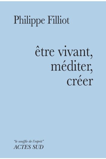 Etre vivant, méditer, créer