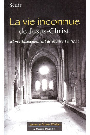 La vie inconnue de Jésus-Christ selon l'enseignement de Maître Philippe