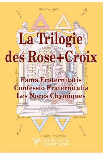 La trilogie des Rose-Croix - Fama Fraternitatis - Confessio Fraternitatis - Les Noces Chymiques