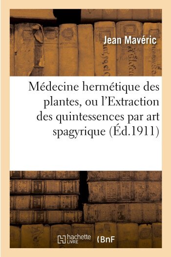 Médecine hermétique des plantes, ou l'extraction des quintessences par art spagyrique