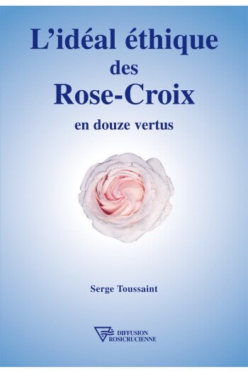 L'idéal éthique des Rose-Croix en douze vertus